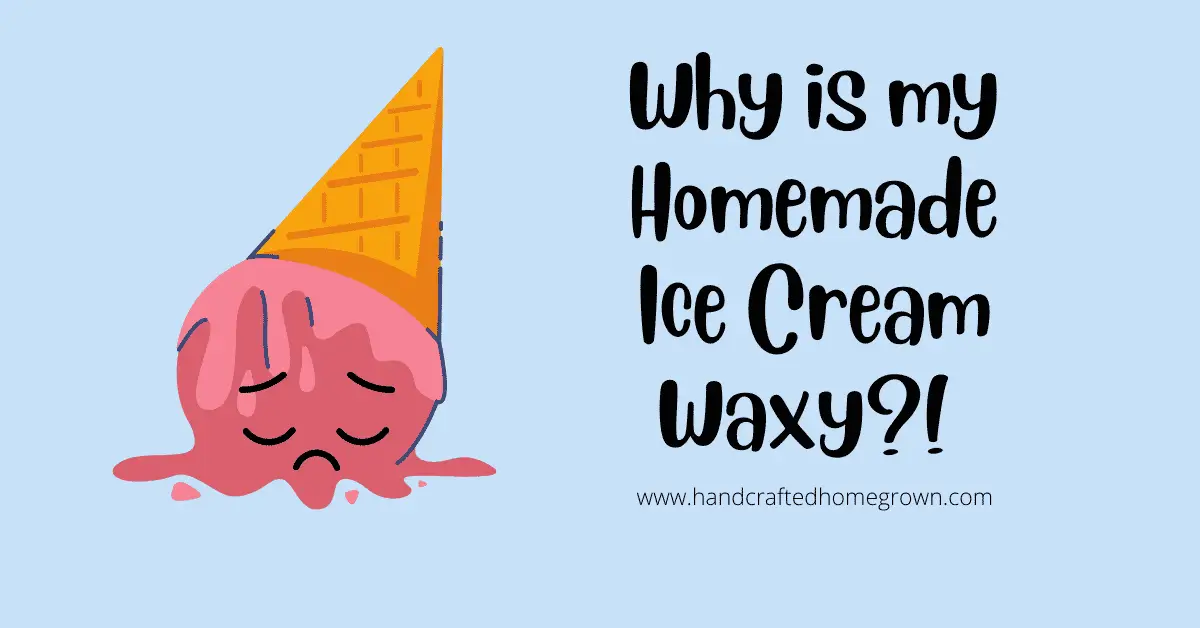 2 Reasons Your Homemade Ice Cream is Waxy - Handcrafted Homegrown